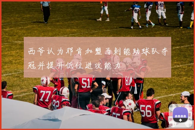 西爷认为邓肯加盟马刺能助球队夺冠并提升低位进攻能力