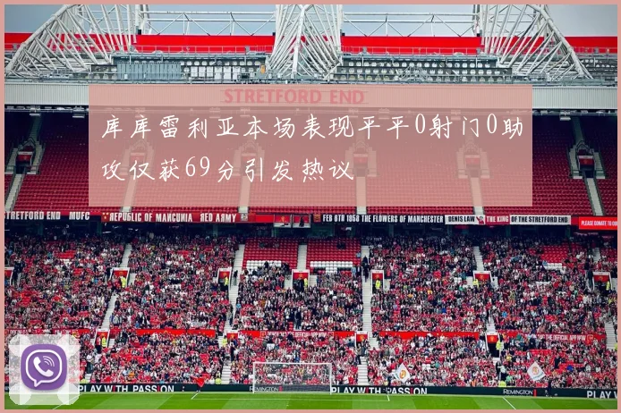 库库雷利亚本场表现平平0射门0助攻仅获69分引发热议
