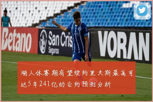 湖人休赛期有望续约里夫斯最高可达5年241亿的合约预测分析