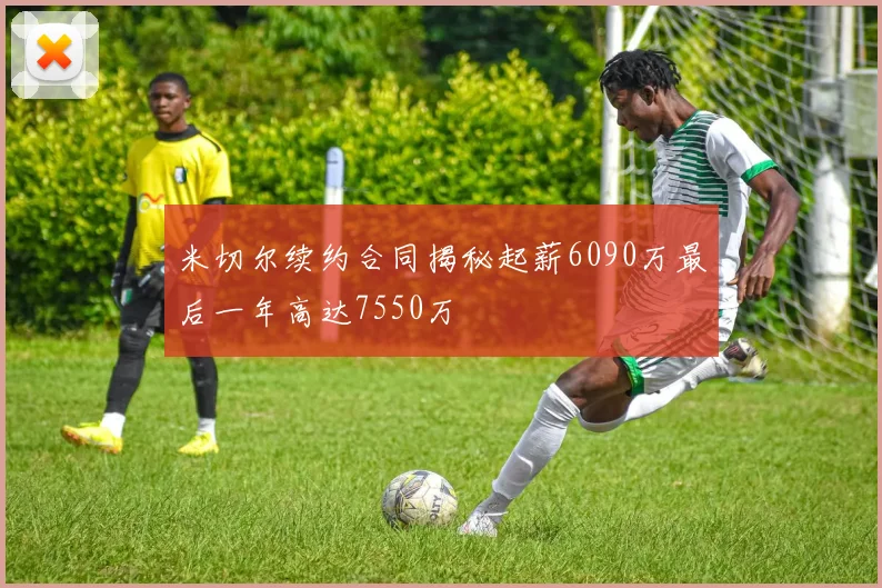 米切尔续约合同揭秘起薪6090万最后一年高达7550万